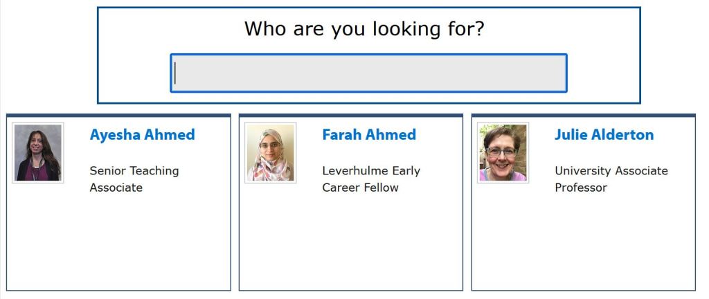 Who are you looking for? A search bar is below and below that shows 3 academic staff. Ayesha Ahmed- Senior Teaching Associate, Farah Ahmed- Leverhulme Early Career Fellow, and Julie Alderton- University Associate Professor.